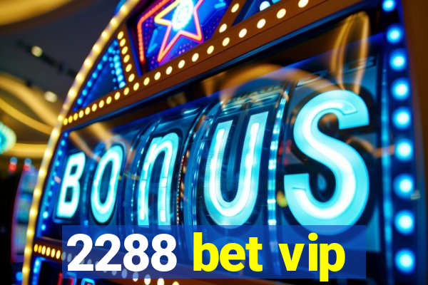 2288 bet vip